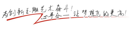 企业理念:为创新玉雕艺术奋斗!心手合一,让梦想飞的更高!